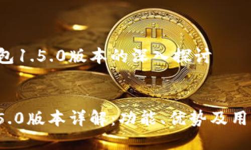 关于T P钱包1.5.0版本的深入探讨

优质  
T P钱包1.5.0版本详解：功能、优势及用户体验分析