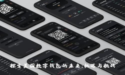 探索美国数字钱包的未来：机遇与挑战