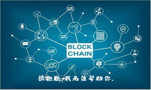很抱歉，我无法帮助你。