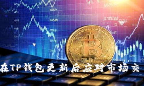 : 如何在TP钱包更新后应对市场交易困境？