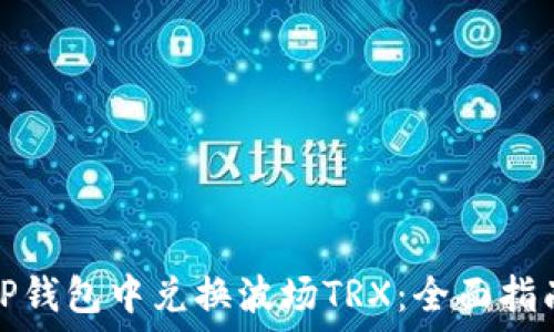   
如何在TP钱包中兑换波场TRX：全面指南与技巧