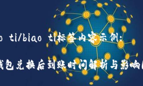 biao ti/biao ti标签内容示例:  

TP钱包兑换后到账时间解析与影响因素