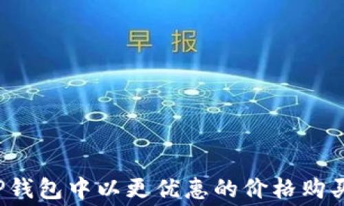 
如何在TP钱包中以更优惠的价格购买矿工费？