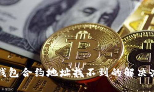 TP钱包合约地址找不到的解决办法