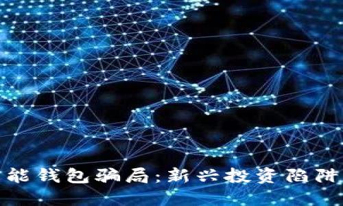 数字资产智能钱包骗局：新兴投资陷阱与保护策略