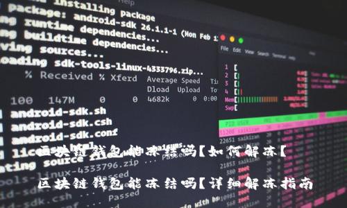 区块链钱包能冻结吗?如何解冻?
区块链钱包能冻结吗?详细解冻指南
