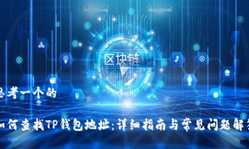 思考一个的

如何查找TP钱包地址：详细指南与常见问题解答