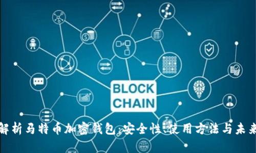 全面解析马特币加密钱包：安全性、使用方法与未来趋势