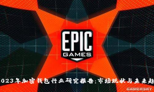  2023年加密钱包行业研究报告：市场现状与未来趋势