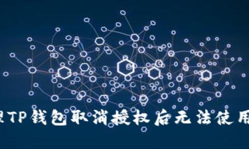如何处理TP钱包取消授权后无法使用的问题？