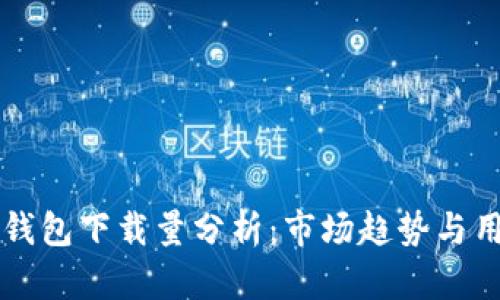 区块链钱包下载量分析：市场趋势与用户行为