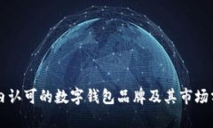 国内认可的数字钱包品牌及其市场分析