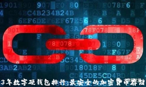 
2023年数字硬钱包排行：最安全的加密货币存储方案