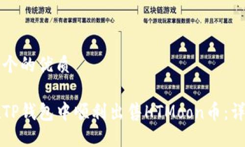 思考一个的优质

如何在TP钱包中顺利出售HTMoon币：详细指南