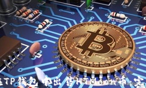 
如何在TP钱包中出售HTMoon币：完整指南
