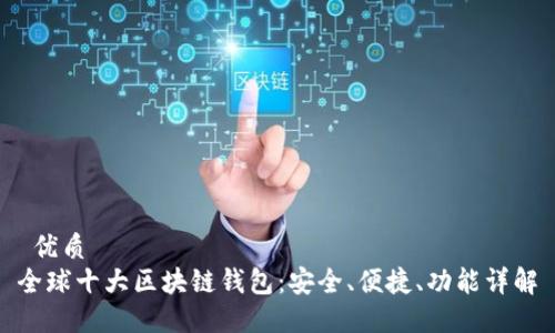  优质
全球十大区块链钱包：安全、便捷、功能详解