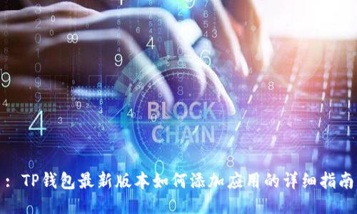 : TP钱包最新版本如何添加应用的详细指南