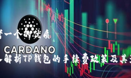 思考一个的优质

深入解析TP钱包的手续费政策及其影响