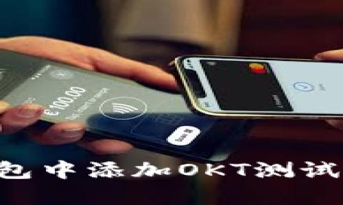 和关键词

如何在TP钱包中添加OKT测试币：详细指南
