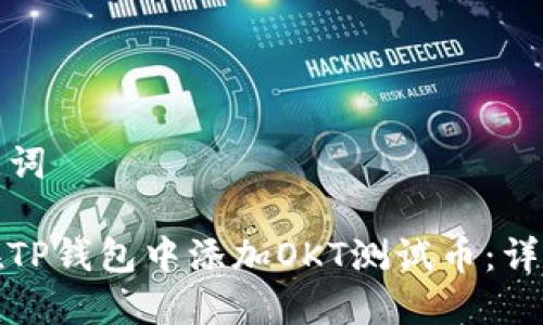 和关键词

如何在TP钱包中添加OKT测试币：详细指南