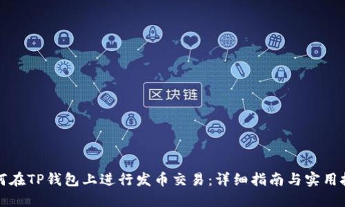 如何在TP钱包上进行发币交易：详细指南与实用技巧