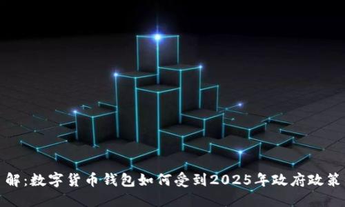 立即了解：数字货币钱包如何受到2025年政府政策的影响