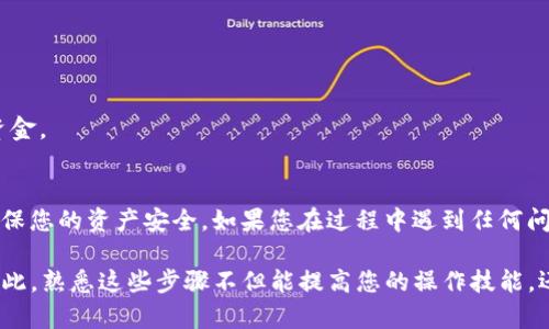 将TP钱包中的货币转移到OK交易所的过程相对简单，但在操作时要遵循几个关键步骤以确保交易的安全性。以下是详细的指导：

步骤一：准备工作
在开始之前，请确保您已经拥有TP钱包和OK交易所的账户。如果您还没有注册OK交易所，请访问其官网进行注册，并完成身份验证等必要步骤。这将确保您的账户是安全的，并且在转账时不会遇到问题。

步骤二：获取OK交易所的充值地址
登录您的OK交易所账户，完成认证后，找到