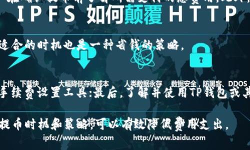 从TP钱包提币通常会涉及一定的费用，这些费用是由区块链网络的交易费用和TP钱包本身的手续费构成的。以下是关于提币扣费的一些详细信息：

一、交易费用的构成
在区块链网络中，进行任何形式的交易都需要支付一定的交易费用。这些费用是用来激励矿工确认和处理交易的。不同的区块链网络其交易费用标准是不同的，比如以太坊、比特币等。因此，从TP钱包提币时，具体的费用将依赖于您所选择的区块链网络的当前状态及其交易费用情况。

二、TP钱包的手续费
除了区块链网络的交易费用外，TP钱包本身也可能会收取一定的手续费。这笔费用通常是在您提币时自动计算并从您的余额中扣除。在进行提币操作之前，请务必查看TP钱包的相关费用说明，以确保您了解所有可能的费用。

三、如何查看提币费用
在TP钱包中，您可以在提币页面查看到当前的交易费用和手续费。一般来说，TP钱包会提供一个费用估算的功能，让用户在确认提币前了解所需支付的总费用。此外，您可以在社区或官方文档中找到关于具体费用的更新信息。

四、费用的实时波动
需要注意的是，区块链网络的交易费用是实时波动的，特别是在网络繁忙时，费用可能会大幅上升。因此，在提币时选择适合的时机也是一种省钱的策略。

五、如何减少提币费用
如果您希望减少提币的费用，可以考虑以下几种策略：首先，选择在网络较为空闲的时段进行提币；其次，使用一些过的手续费设置工具；最后，了解并使用TP钱包或其他钱包可能提供的费用折扣或优惠活动。

总结来说，从TP钱包提币会涉及各种费用，用户在进行操作前应仔细了解相关费用，以避免意外的扣款。同时，合理选择提币时机和策略，可以有效降低费用支出。