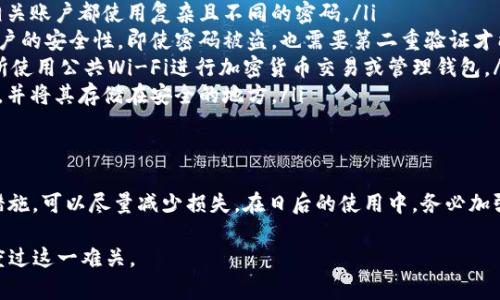在遇到TP钱包被盗的情况下，首先要保持冷静，并迅速采取措施来保护自己的资产。下面是一些建议和步骤，可以帮助你应对这一情况。

步骤一：确认盗窃情况
首先，你需要确认TP钱包中的资产是否确实被盗。这可以通过登录你的钱包查看交易记录来完成。如果发现有不明的交易，且你并没有授权这些交易，说明你的钱包确实被盗。

步骤二：立即更改密码和安全设置
如果你能够进入钱包，第一时间更改密码，并启用两步验证（2FA）等安全措施。如果你使用的是邮箱或手机号码关联的钱包，也应立即更改这些账户的密码，并确保它们是安全的。

步骤三：联系TP钱包客服
各个钱包服务提供商通常会有客户支持渠道，你应该及时联系TP钱包的客服部门，报告你的钱包被盗的情况。他们可能会提供专业的建议和步骤，帮助你更好地应对这个问题。

步骤四：监控交易所和区块链
使用区块链浏览器监控你的钱包地址，查看是否有后续的不明交易发生。必要时，你还可以在社交媒体和相关论坛上发布信息，请求社区的帮助。

步骤五：防范措施和安全建议
为了避免今后再次发生类似情况，你需要对自己的安全措施进行全面检讨。这包括但不限于：
ul
    listrong使用强密码：/strong确保你的钱包、邮箱和其他相关账户都使用复杂且不同的密码。/li
    listrong启用双重验证：/strong这一措施可以大大提高账户的安全性，即使密码被盗，也需要第二重验证才能进入账户。/li
    listrong谨慎使用公共Wi-Fi：/strong尽量避免在公共场所使用公共Wi-Fi进行加密货币交易或管理钱包。/li
    listrong定期备份：/strong定期备份你的钱包信息和私钥，并将其存储在安全的地方。/li
/ul

结论
钱包被盗的情况无疑让人心急如焚，但通过快速而有效的应对措施，可以尽量减少损失。在日后的使用中，务必加强安全意识，从而保护自己的资产安全。

上述内容提供了应对TP钱包被盗的建议，希望能够帮助你顺利度过这一难关。