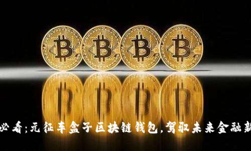 2025必看：元征车盒子区块链钱包，驾驭未来金融新趋势！