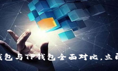 2025必看：小狐狸钱包与TP钱包全面对比，立即了解哪款更适合你