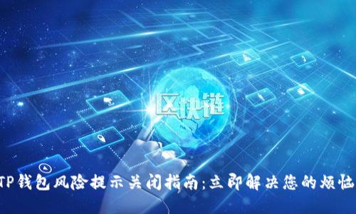 TP钱包风险提示关闭指南：立即解决您的烦恼!