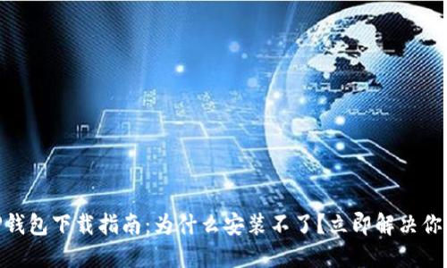 ## TP钱包下载指南：为什么安装不了？立即解决你的困扰！