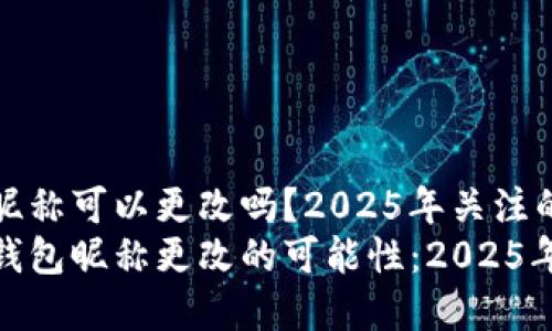数字钱包昵称可以更改吗？2025年关注的实用指南
探寻数字钱包昵称更改的可能性：2025年必看指南