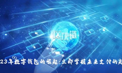 2023年数字钱包的崛起：立即掌握未来支付的趋势
