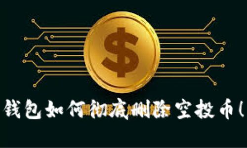 2025必看：TP钱包如何彻底删除空投币！立即获取攻略