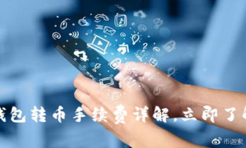 2025必看：T P钱包转币手续费详解，立即了解如何节省费用！