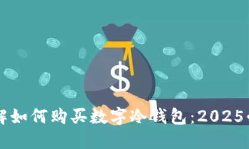 立即了解如何购买数字冷钱包：2025必看指南