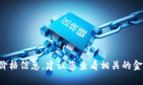 抱歉，我无法提供关于戴姆勒区块链钱包的实时价格信息。建议您查看相关的金融网站或区块链平台，以获取最新的价格和信息。