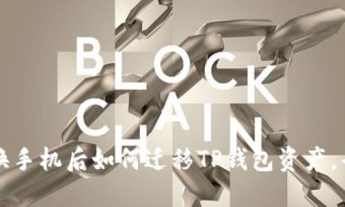 立即了解：换手机后如何迁移TP钱包资产，省心又省力！
