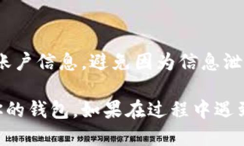 如果你不小心卸载了TP钱包并希望找回，可以按照以下步骤进行操作：

步骤一：重新下载TP钱包
首先，你需要在你的手机应用商店（如苹果App Store或安卓Google Play商店）重新下载TP钱包。只需搜索“TP钱包”并点击下载按钮。这个过程是很简单的，只需耐心等待下载和安装完成。

步骤二：登录账户
安装完成后，打开TP钱包应用。你会看到一个登录界面。如果你之前有注册账户，输入你的手机号或邮箱和密码进行登录。如果你忘记了密码，可以点击“忘记密码”，按照提示进行密码重置。

步骤三：恢复钱包余额和资产
登录后，你的资产和余额会根据云备份或设备备份恢复。如果你在卸载前进行了备份，那么可以通过输入备份的助记词或私钥来恢复你的钱包。确保这些信息在你手中安全保管，以避免任何丢失。

步骤四：检查安全性
恢复完账户以后，检查你的账户安全设置，如开启双重认证和查看最近的交易记录，以确保你的资产安全。如果你发现任何异常活动，请立即修改密码并联系TP钱包客服。

注意事项
在卸载和重新安装TP钱包后，安全性是最重要的。务必保护好你的助记词、私钥以及账户信息，避免因为信息泄露而造成资产损失。

综上所述，找回卸载的TP钱包并不是一件复杂的事情，按照以上步骤操作即可恢复你的钱包。如果在过程中遇到任何问题，可以随时寻求TP钱包的客户服务支持。