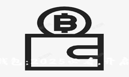 立即了解数字藏品C钱包：2025必看，开启你的数字资产新篇章
