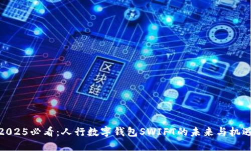 2025必看：人行数字钱包SWIFT的未来与机遇
