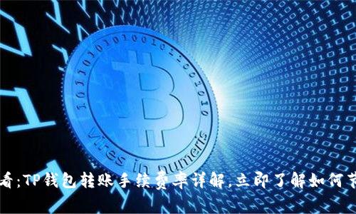 2025必看：TP钱包转账手续费率详解，立即了解如何节省成本！