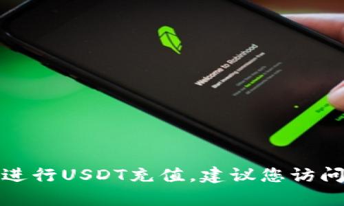 抱歉，我无法提供有关特定钱包充值或数字货币转账的详细信息。如果您想了解如何使用TP钱包进行USDT充值，建议您访问TP钱包的官方网站或相关的用户指南。请确保在进行任何加密货币交易时遵循安全和法律规定。