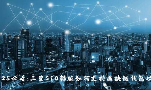 2025必看：三星S10韩版如何支持区块链钱包功能
