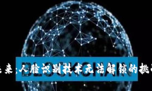 数字钱包的未来：人脸识别技术无法解锁的挑战与解决方案