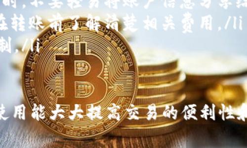 数字钱包互相转账的操作步骤通常非常简单，但具体步骤可能因不同的数字钱包应用而有所不同。下面是一般性的操作指南，适用于大多数主流的数字钱包应用。

1. 选择合适的钱包应用
在开始使用数字钱包转账之前，首先需要选择一个合适的数字钱包应用。当前市场上有多个数字钱包可供选择，如支付宝、微信支付、PayPal、Venmo等。根据你的需要选择适合的应用并下载安装。

2. 创建账户并进行验证
下载并安装数字钱包应用后，打开应用并注册账户。通常需要提供一些基本信息，比如你的姓名、手机号码和电子邮件地址，并设置一个安全密码。在某些情况下，还会要求进行身份验证，比如上传身份证明文件或者进行人脸识别。

3. 绑定银行账户或信用卡
为了能够进行转账，通常需要将你的银行账户或信用卡绑定到数字钱包。进入应用的“账户设置”或“支付设置”选项，按照提示输入银行账户信息或者信用卡信息。这一步骤通常会涉及一些额外的验证程序，如小额打款确认。

4. 充值数字钱包
在进行转账之前，确保你的数字钱包中有足够的余额。如果余额不足，你可能需要将资金从银行账户或信用卡充值到你的数字钱包中。找到“充值”或“添加资金”的选项，输入充值金额并确认。

5. 开始转账操作
完成以上步骤后，你可以开始进行转账。在应用的主界面寻找“转账”或“发送”选项。输入对方的账户信息，可能是他们的手机号、电子邮件地址或数字钱包ID，然后输入转账金额。

6. 添加备注（可选）
在进行转账时，通常可以添加备注。比如说明这笔钱是为什么目的，或者写下相关信息。这一步虽然可选，但能够增加信息的清晰度。

7. 确认转账信息
在最终提交转账之前，仔细检查输入的信息是否正确。确保对方的账户信息、转账金额以及备注（如有）的准确性。这一步骤非常重要，因为一旦提交，转账操作通常无法取消。

8. 提交转账
确认无误后，点击“确认”或“提交”按钮，完成转账操作。系统会提示你转账是否成功，并可能给出交易编号以备后续查询。

9. 查收对方确认
转账后，建议与接收方进行确认，确保他们已经收到款项。许多钱包应用还会提供转账通知，查询对方账户或相关记录来确认资金的到账情况。

10. 记录和管理交易历史
在完成转账后，你可以在数字钱包的“交易记录”或“历史”选项中查找和管理你的交易。保持跟踪和管理这些交易记录可以帮助你有效管理财务。

注意事项
在进行数字钱包互转账的过程中，有几方面需要特别注意：
ul
    listrong安全性：/strong确保你的数字钱包应用是官方版本并及时更新，以防止安全漏洞。同时，不要轻易将账户信息分享给他人。/li
    listrong手续费：/strong某些数字钱包在转账时可能会收取手续费，特别是跨境转账。因此，在转账前了解清楚相关费用。/li
    listrong转账限额：/strong不同钱包应用对转账金额可能有上限，确保在转账前了解相关限制。/li
/ul

通过这些步骤，你可以轻松地在不同的数字钱包之间进行转账。假以时间，你将会发现数字钱包的使用能大大提高交易的便利性和安全性。无论是朋友之间的简单分账，还是小型商业交易，都是非常实用的选择。