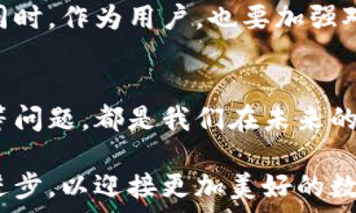  
  数字钱包的危害：2025年必须警惕的五大风险/  

关键词  
 guanjianci 数字钱包, 网络安全, 个人隐私, 金融风险, 电子支付/ guanjianci 

引言
随着数字化时代的步伐不断加快，数字钱包的普及已经成为无可逆转的趋势。在这样一个信息化的社会中，我们越来越依赖于手机和各种电子设备进行支付和交易。然而，尽管数字钱包为我们的生活带来了便利，但在这个背后，却隐藏着诸多不容忽视的危害。特别是在迈向2025年的过程中，我们需要更加关注数字钱包所带来的风险与挑战。

一、网络安全隐患
首先，网络安全问题是数字钱包使用中最为突出的一大隐患。数字钱包的安全性主要依赖于网络环境和用户的安全意识。根据报告显示，网络攻击事件频发，黑客利用各种手段窃取用户的敏感信息，包括账户密码和支付信息。因此，选择一个安全可靠的数字钱包提供商至关重要。例如，一些知名的数字钱包平台会提供双重身份验证等安全措施，以增强用户账户的安全性。

然而，许多人在使用数字钱包时往往忽视了安全设置。比如，使用简单且易猜的密码、缺乏定期更改密码的习惯等，这些都是导致账户被盗的主要原因。同时，我们也需要时刻关注钱包软件的更新，确保更新及时，以修补可能存在的安全漏洞。

二、个人隐私的泄露
除了网络安全隐患，数字钱包还可能导致个人隐私的泄露。数字钱包通常需要收集用户的个人信息，如真实姓名、地址和联系方式，以便进行实名认证和交易确认。尽管这些信息在使用中看似无碍，但一旦落入不法分子手中，后果将不堪设想。

例如，黑客可能会利用窃取的个人信息进行身份盗窃，甚至融资欺诈。这就需要用户在使用数字钱包时保持高度警惕，尽量减少共享敏感信息的频率。此外，使用伪装和加密技术也是保护个人隐私的一种有效手段。

三、金融风险的潜在威胁
数字钱包的普及还引发了一系列金融风险。这不仅仅是针对个体的风险，甚至是整个金融体系都可能受到冲击。数字钱包普遍采用的是预付费形式，这样一来，用户在钱包中的余额就像是一个潜在的金融泡沫，一旦出现问题，用户的预付款项可能会面临损失。

更重要的是，许多用户并未意识到数字钱包与传统银行卡的不同。传统银行通常会为用户提供一定的保障，例如谅解计划和保监金，而数字钱包在这方面的保障往往较为薄弱。这使得在出现交易争议或损失时，用户很难获得实际的救助与补偿。因此，用户在使用数字钱包时，应该详细了解其条款和条件，以避免潜在的金融陷阱。

四、支付依赖性增强
数字钱包的便捷性使得人们在支付上产生了依赖，这种依赖在某种程度上可能会导致财务管理的松懈。许多人为了追求快捷方便，而忽视了对个人财务的合理规划。例如，随意消费或不加控制的反复支付，对于个人的财务状况无疑是一种隐形的威胁。

此外，数字钱包的即时支付特性也会使得消费者在购物时产生更多冲动消费。在这种情况下，用户很容易就失去对消费金额的控制，从而导致经济负担加重。因此，掌握合理的消费观念和设定明确的财务预算，才能有效避免数字钱包带来的消费风险。

五、市场的不规范化
最后，数字钱包市场的监管力度和规范性仍然是一个亟待完善的问题。目前，许多数字钱包服务提供商的进入门槛较低，这使得一些不遵循规范的企业也有机会进入市场。这就可能导致消费者在使用某些数字钱包时面临信任危机。

由于缺乏有效的监管和法律支持，用户在遭遇问题时可能面临孤立无援的尴尬处境。因此，建立更为完善的法律法规，对数字钱包市场进行有效监管，将对保障消费者利益至关重要。同时，作为用户，也要加强对自己选择使用的数字钱包品牌的了解与谨慎选择，以减少潜在的风险。

总结
总体来看，尽管数字钱包给我们的日常生活带来了便利与效率，但潜在的危害也不容忽视。网络安全的隐患、个人隐私的泄露、金融风险的增加、支付依赖性增强以及市场的不规范化等问题，都是我们在未来的数字生活中需要时刻警惕的因素。因此，在迈向2025的过程中，让我们共同努力，提高对数字钱包的认识，增强安全意识，合理规划财务，确保在享受数字化便利的同时，有效规避风险。

未来是属于数字化的时代，但只有在合理应用和有效监管的基础上，才能确保这一方向的发展是持久的、健康的。每一次创新都伴随着挑战，而我们要做的，就是在挑战中不断适应和进步，以迎接更加美好的数字未来。