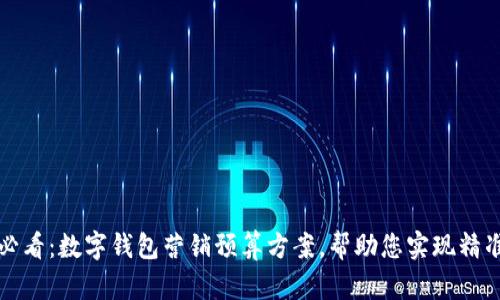 2025必看：数字钱包营销预算方案，帮助您实现精准投放！